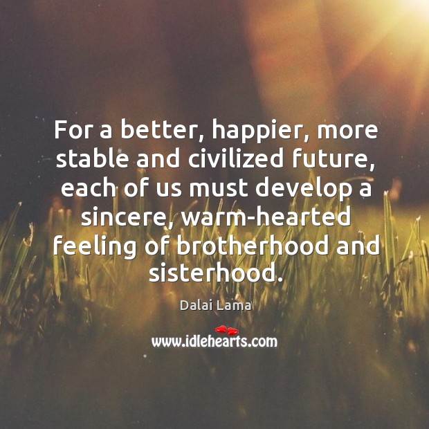 For a better, happier, more stable and civilized future, each of us Dalai Lama Picture Quote