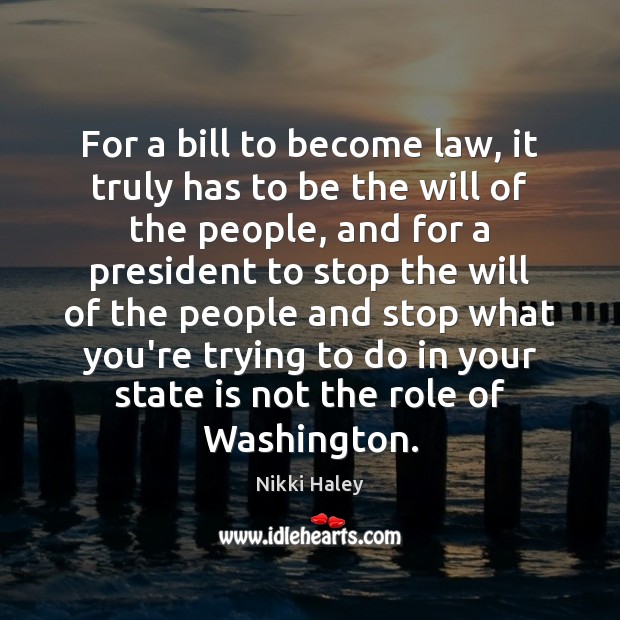 For a bill to become law, it truly has to be the Nikki Haley Picture Quote