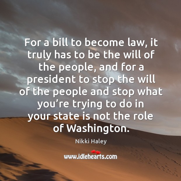 For a bill to become law, it truly has to be the will of the people, and for a president to stop Image