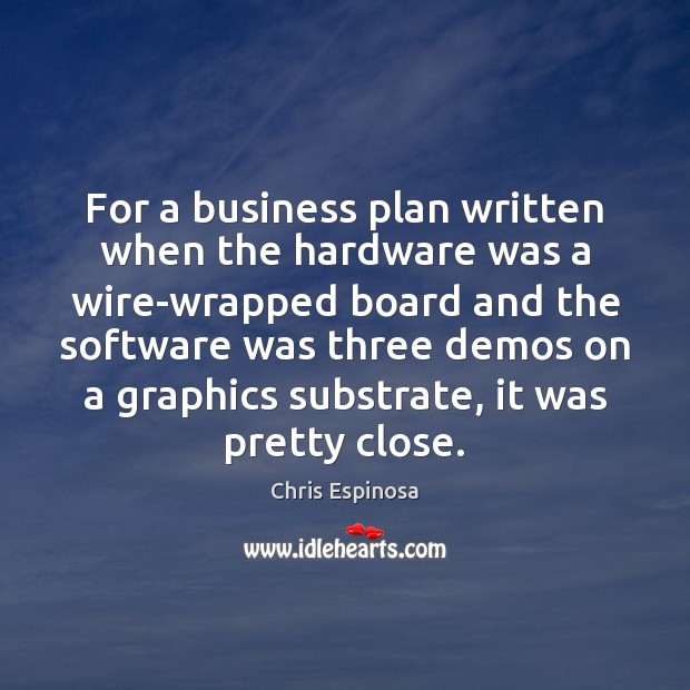 For a business plan written when the hardware was a wire-wrapped board Chris Espinosa Picture Quote
