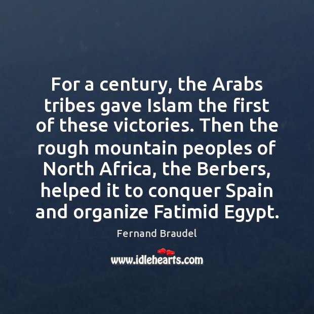 For a century, the Arabs tribes gave Islam the first of these Fernand Braudel Picture Quote
