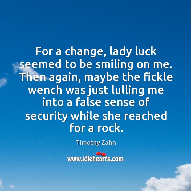For a change, lady luck seemed to be smiling on me. Timothy Zahn Picture Quote