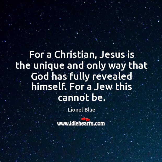 For a christian, jesus is the unique and only way that God has fully revealed himself. Lionel Blue Picture Quote