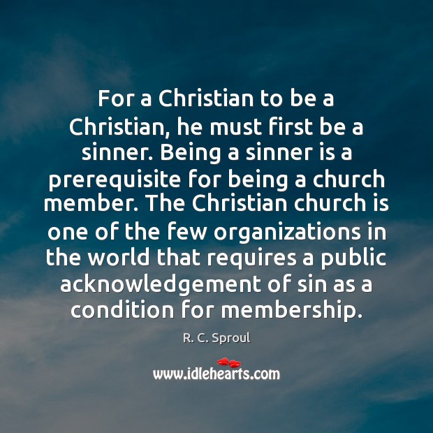 For a Christian to be a Christian, he must first be a R. C. Sproul Picture Quote