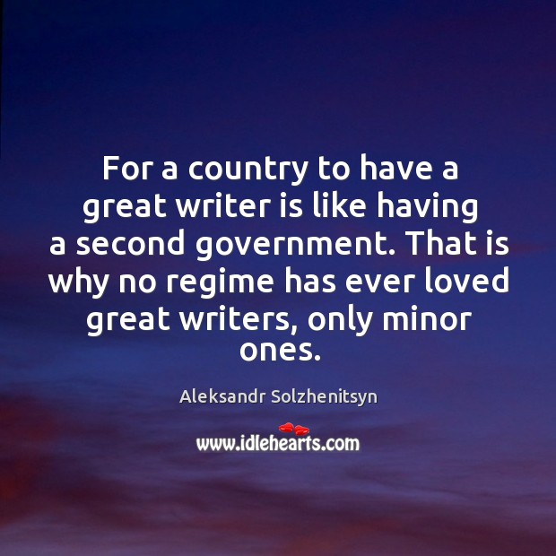 For a country to have a great writer is like having a second government. Image