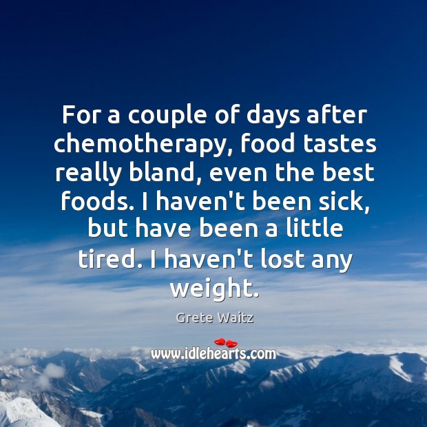 For a couple of days after chemotherapy, food tastes really bland, even Grete Waitz Picture Quote