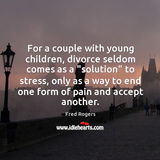 For a couple with young children, divorce seldom comes as a “solution” Fred Rogers Picture Quote