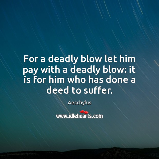 For a deadly blow let him pay with a deadly blow: it Image