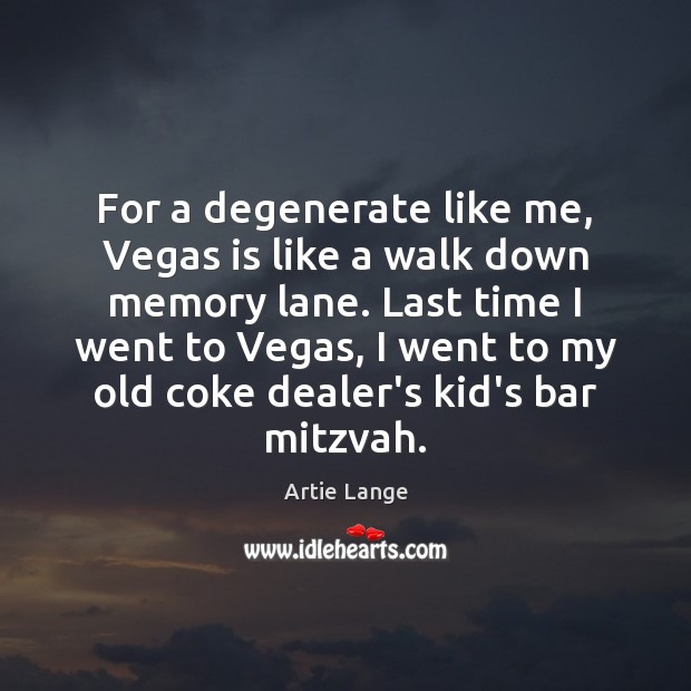 For a degenerate like me, Vegas is like a walk down memory Artie Lange Picture Quote