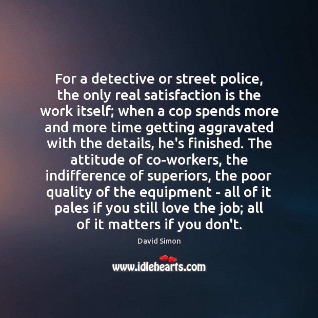 For a detective or street police, the only real satisfaction is the Image
