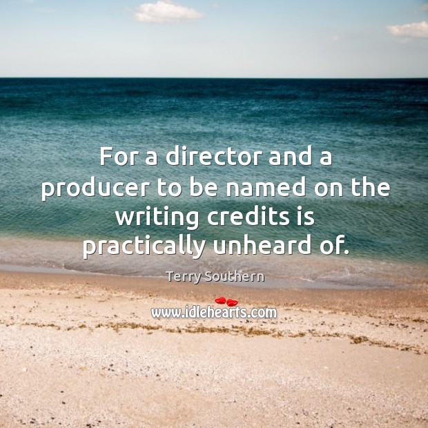 For a director and a producer to be named on the writing credits is practically unheard of. Terry Southern Picture Quote