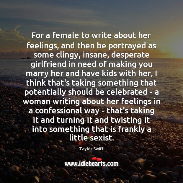 For a female to write about her feelings, and then be portrayed Taylor Swift Picture Quote