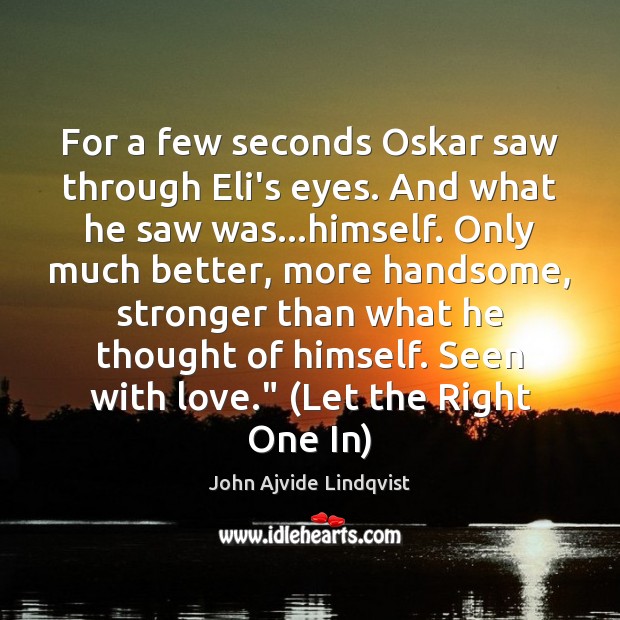 For a few seconds Oskar saw through Eli’s eyes. And what he John Ajvide Lindqvist Picture Quote