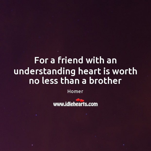 For a friend with an understanding heart is worth no less than a brother Brother Quotes Image