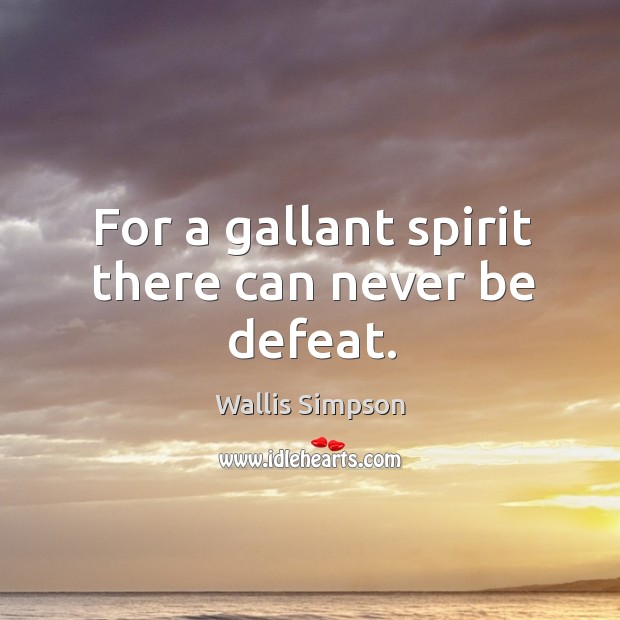 For a gallant spirit there can never be defeat. Wallis Simpson Picture Quote
