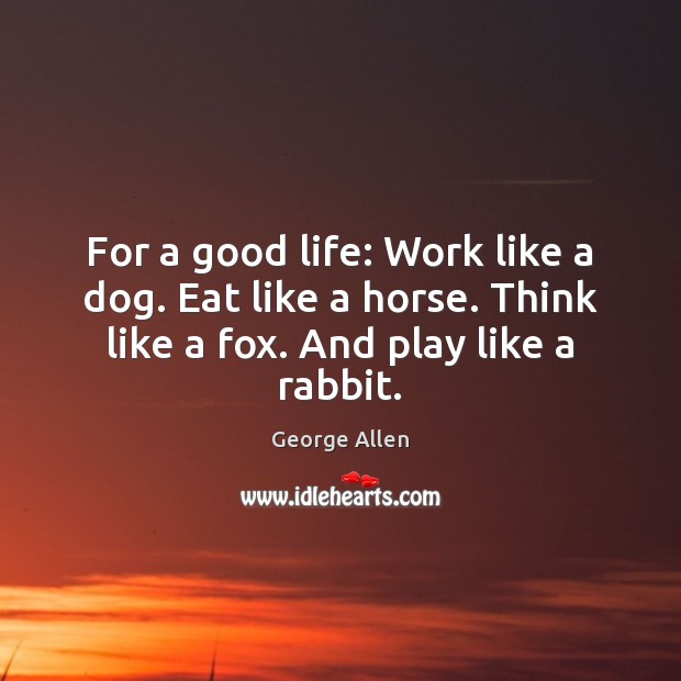 For a good life: Work like a dog. Eat like a horse. Image