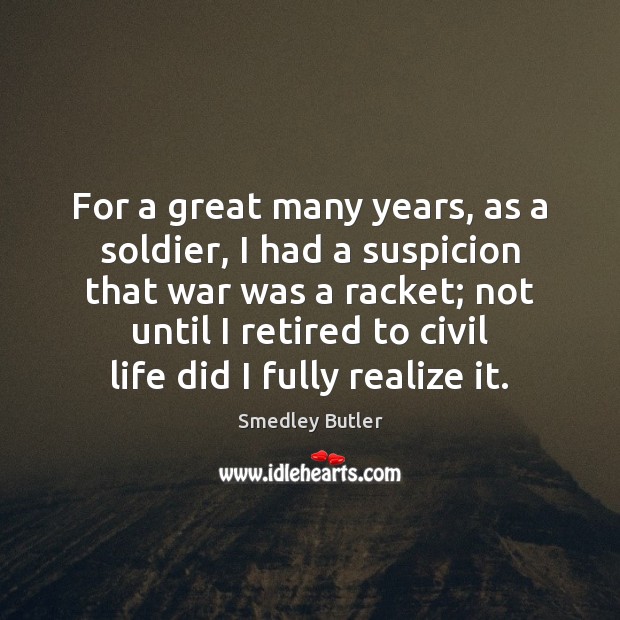 For a great many years, as a soldier, I had a suspicion Smedley Butler Picture Quote