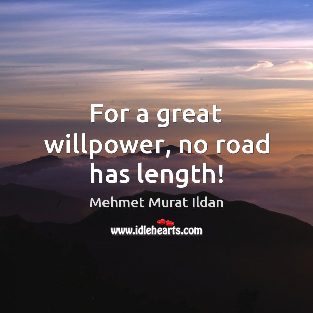 For a great willpower, no road has length! Image