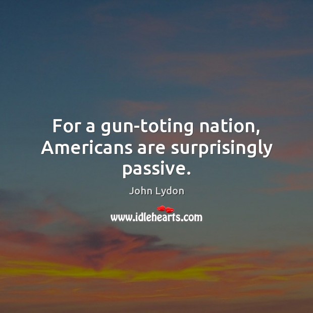 For a gun-toting nation, Americans are surprisingly passive. Image