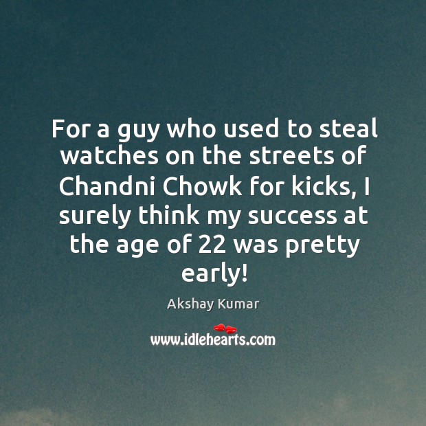 For a guy who used to steal watches on the streets of Akshay Kumar Picture Quote