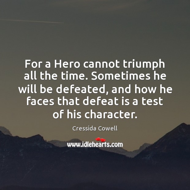 For a Hero cannot triumph all the time. Sometimes he will be Defeat Quotes Image