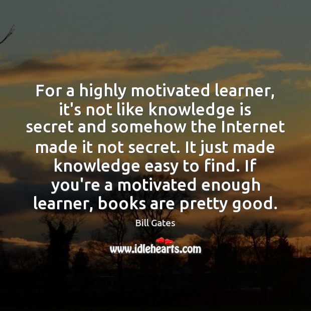 For a highly motivated learner, it’s not like knowledge is secret and Knowledge Quotes Image