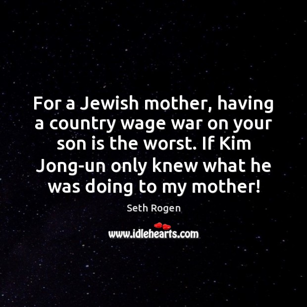 For a Jewish mother, having a country wage war on your son Son Quotes Image