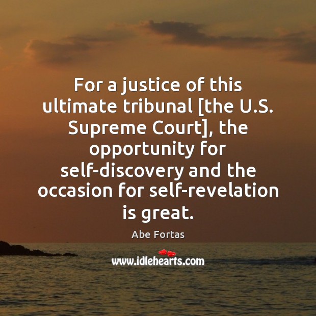 For a justice of this ultimate tribunal [the U.S. Supreme Court], Abe Fortas Picture Quote