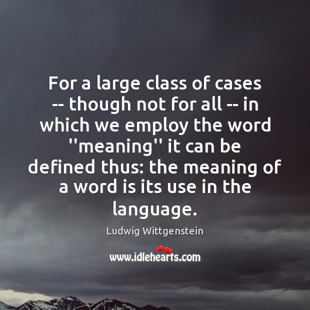 For a large class of cases — though not for all — Ludwig Wittgenstein Picture Quote