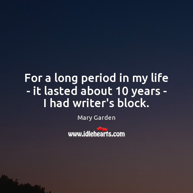 For a long period in my life – it lasted about 10 years – I had writer’s block. Image