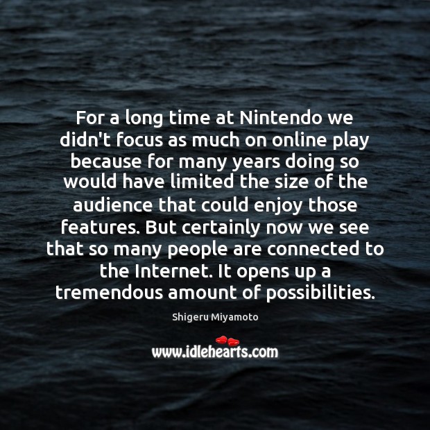For a long time at Nintendo we didn’t focus as much on Shigeru Miyamoto Picture Quote