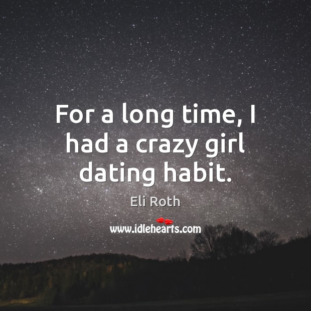For a long time, I had a crazy girl dating habit. Dating Quotes Image