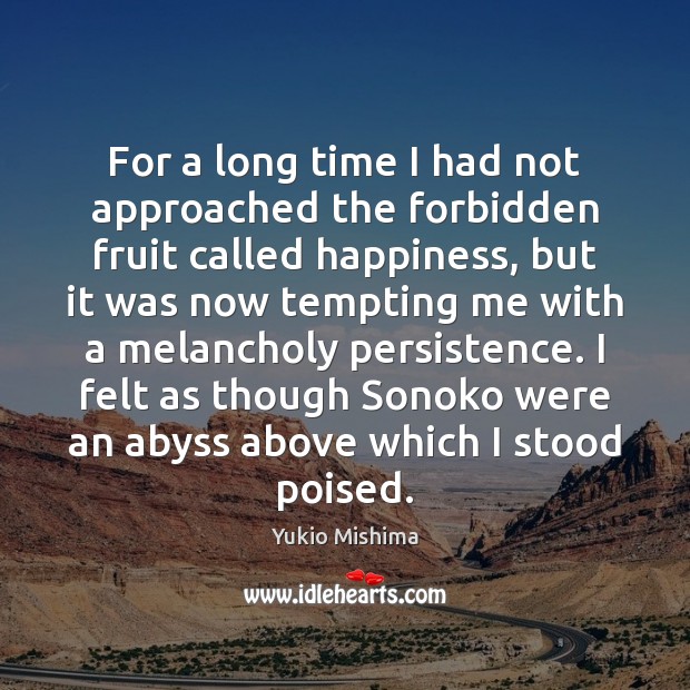 For a long time I had not approached the forbidden fruit called Yukio Mishima Picture Quote