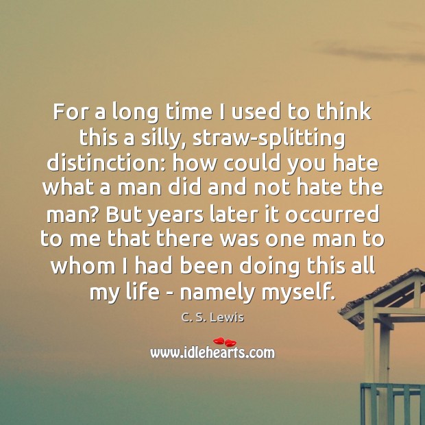 For a long time I used to think this a silly, straw-splitting C. S. Lewis Picture Quote