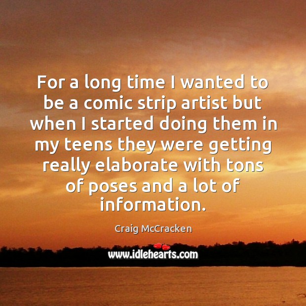 For a long time I wanted to be a comic strip artist Craig McCracken Picture Quote