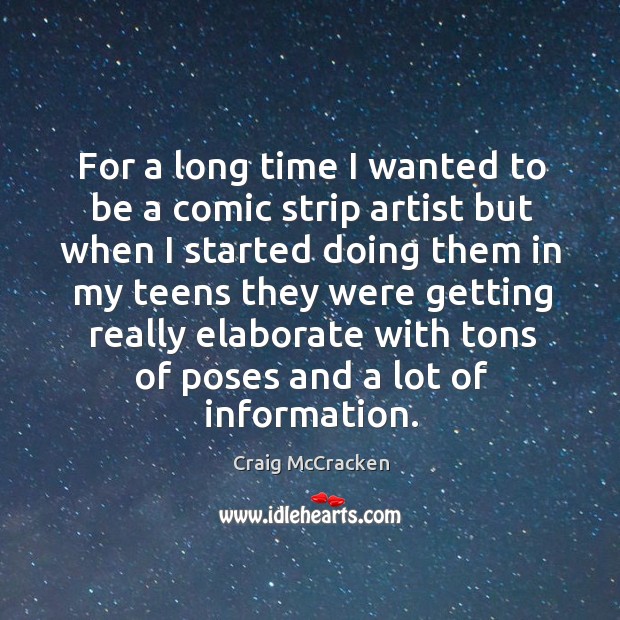 For a long time I wanted to be a comic strip artist but when I started doing them in my teens Craig McCracken Picture Quote