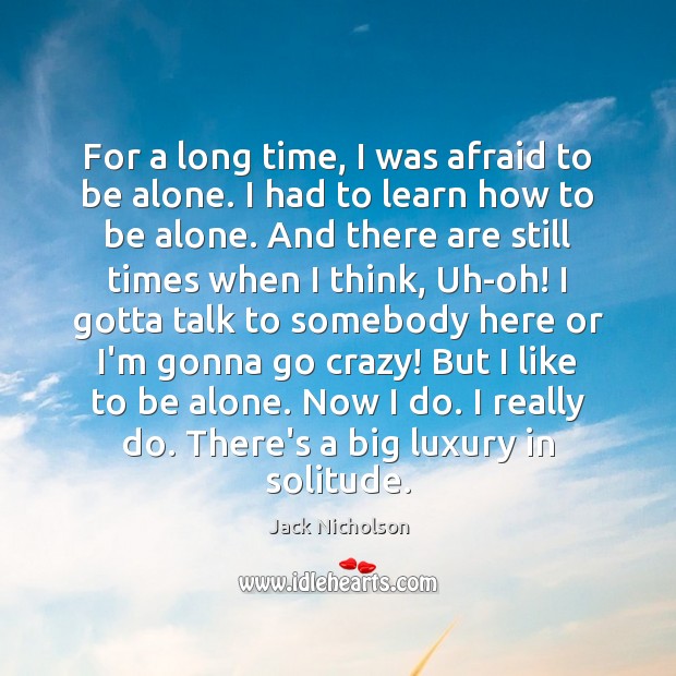 For a long time, I was afraid to be alone. I had Jack Nicholson Picture Quote