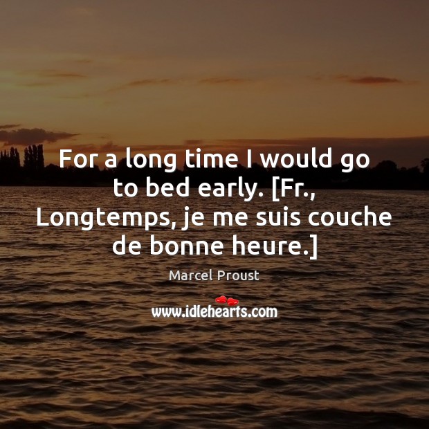 For a long time I would go to bed early. [Fr., Longtemps, Marcel Proust Picture Quote