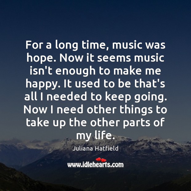 For a long time, music was hope. Now it seems music isn’t Juliana Hatfield Picture Quote