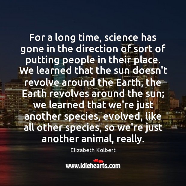 For a long time, science has gone in the direction of sort Elizabeth Kolbert Picture Quote