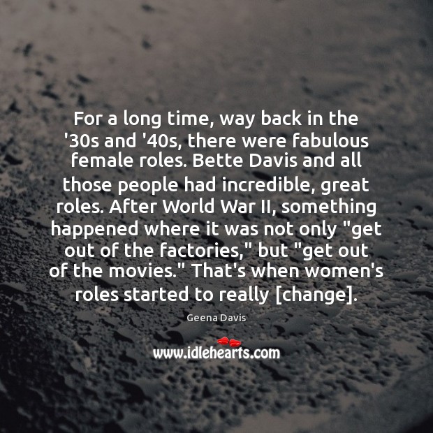 For a long time, way back in the ’30s and ’40 Geena Davis Picture Quote