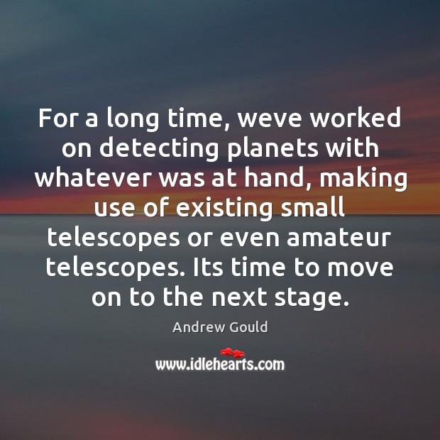 For a long time, weve worked on detecting planets with whatever was Andrew Gould Picture Quote