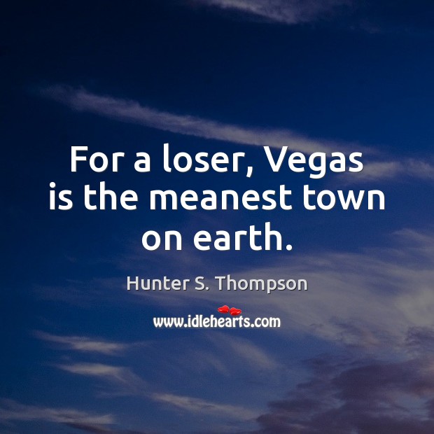 For a loser, Vegas is the meanest town on earth. Hunter S. Thompson Picture Quote