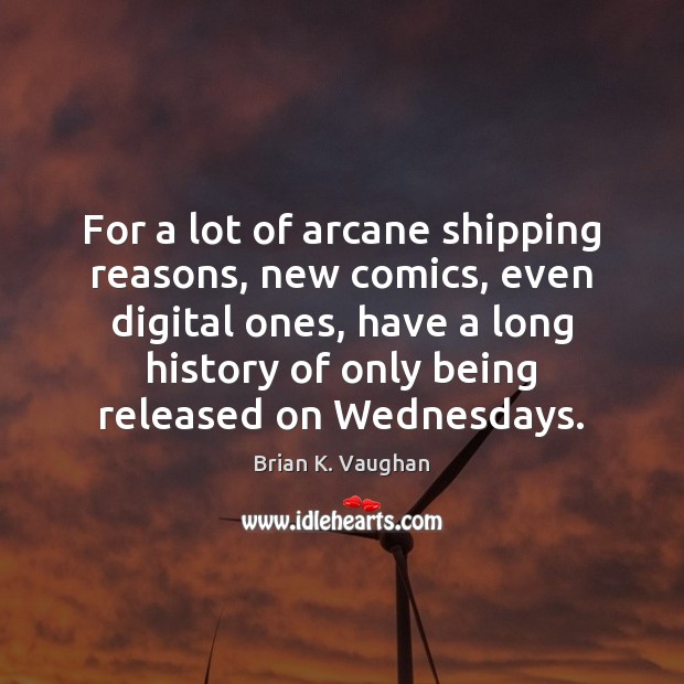 For a lot of arcane shipping reasons, new comics, even digital ones, Brian K. Vaughan Picture Quote