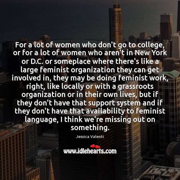 For a lot of women who don’t go to college, or for Jessica Valenti Picture Quote