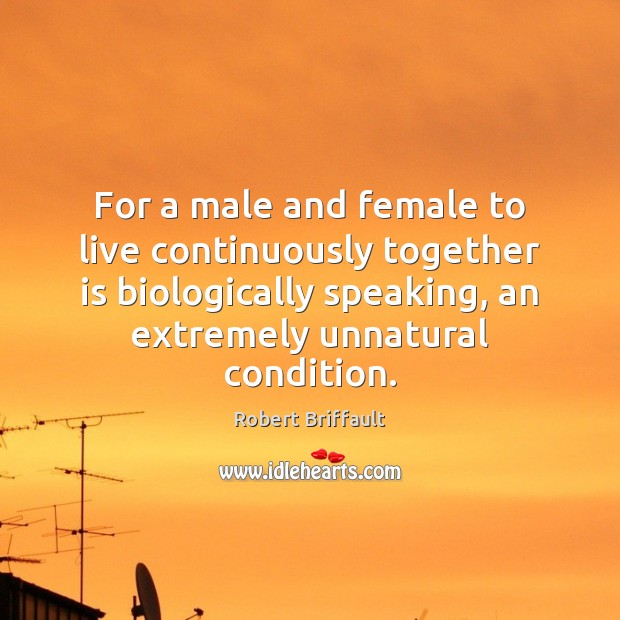 For a male and female to live continuously together is biologically speaking, Robert Briffault Picture Quote