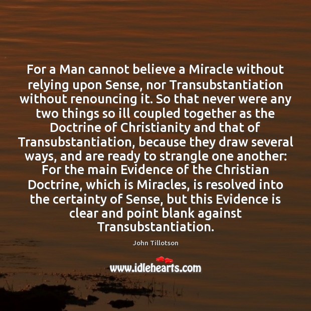 For a Man cannot believe a Miracle without relying upon Sense, nor John Tillotson Picture Quote
