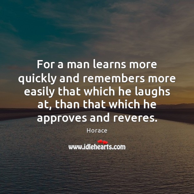 For a man learns more quickly and remembers more easily that which Horace Picture Quote