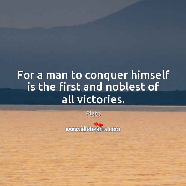 For a man to conquer himself is the first and noblest of all victories. Plato Picture Quote