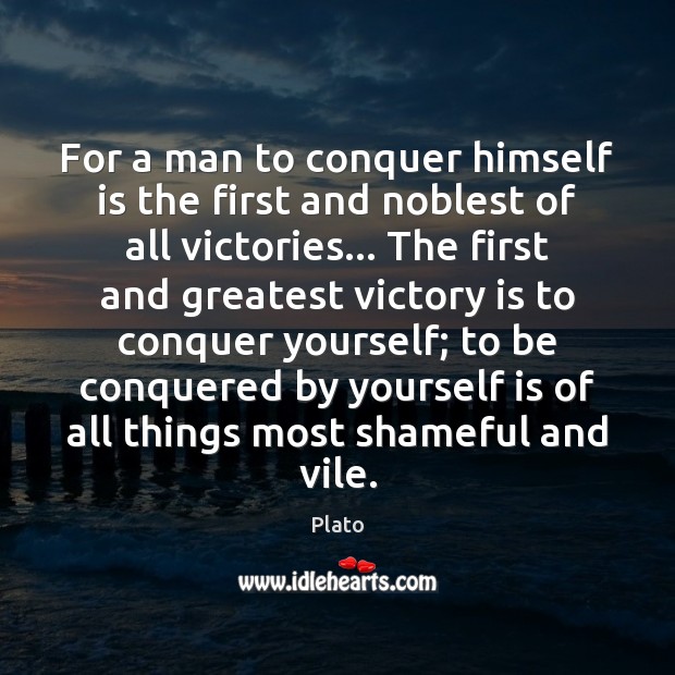 For a man to conquer himself is the first and noblest of Plato Picture Quote